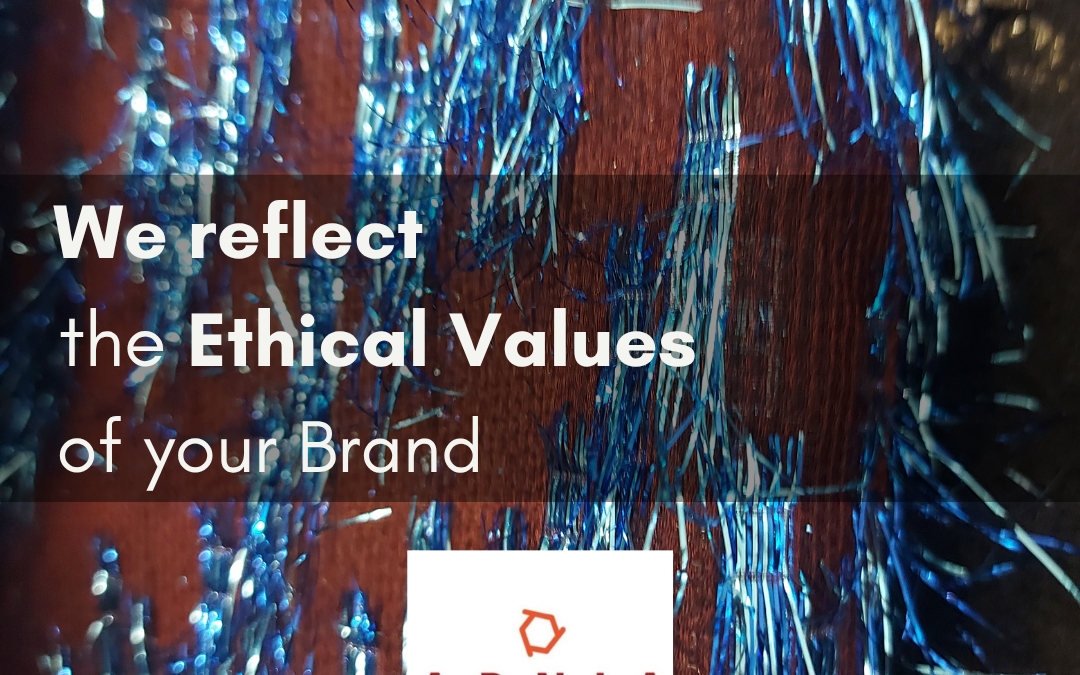 we reflect and embody the Ethical Values of your Brand